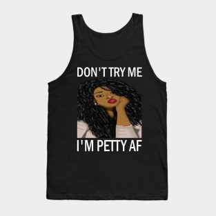 Don't Try Me I'm petty AF..African american woman Tank Top